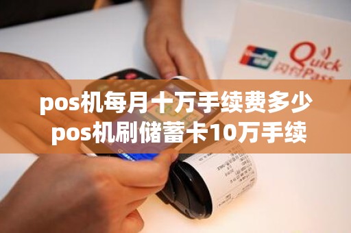 pos机每月十万手续费多少 pos机刷储蓄卡10万手续费