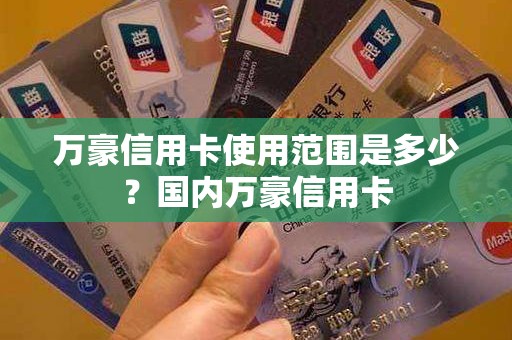 万豪信用卡使用范围是多少？国内万豪信用卡