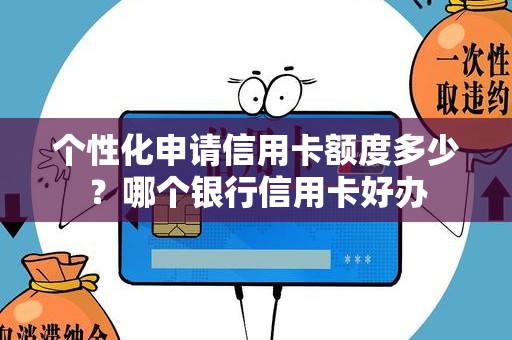 个性化申请信用卡额度多少？哪个银行信用卡好办