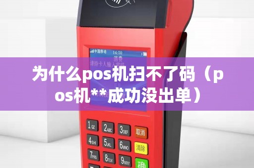 为什么pos机扫不了码（pos机**成功没出单）