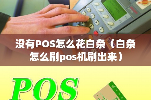 没有POS怎么花白条（白条怎么刷pos机刷出来）