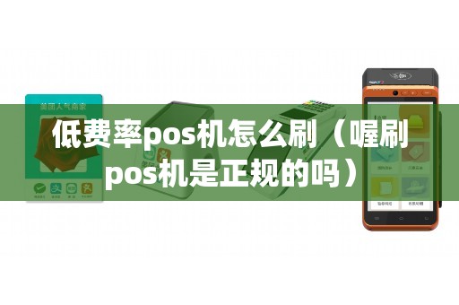 低费率pos机怎么刷（喔刷pos机是正规的吗）