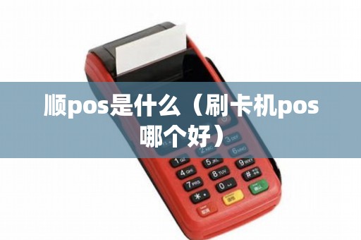 顺pos是什么（刷卡机pos哪个好）