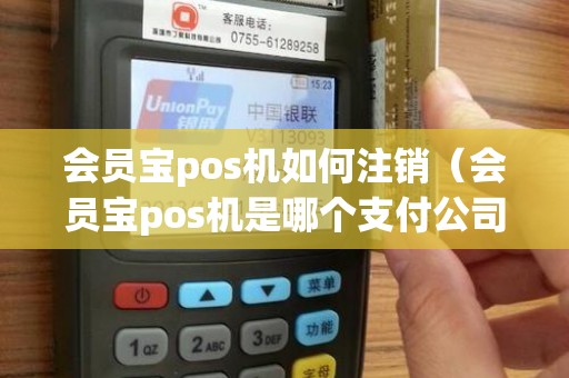 会员宝pos机如何注销（会员宝pos机是哪个支付公司的）