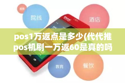 pos1万返点是多少(代代推pos机刷一万返60是真的吗)