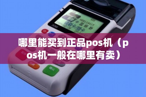 哪里能买到正品pos机（pos机一般在哪里有卖）