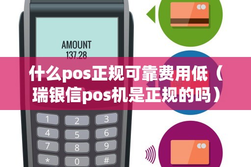 什么pos正规可靠费用低（瑞银信pos机是正规的吗）