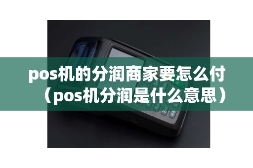 pos机的分润商家要怎么付（pos机分润是什么意思）