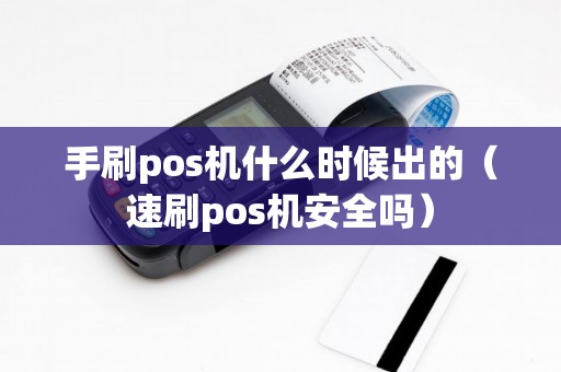 手刷pos机什么时候出的（速刷pos机安全吗）