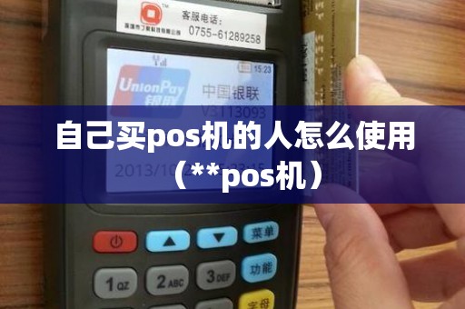 自己买pos机的人怎么使用（**pos机）