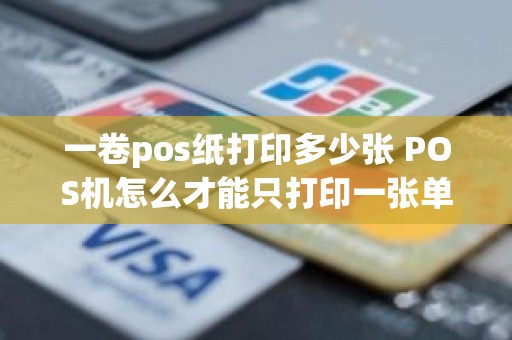 一卷pos纸打印多少张 POS机怎么才能只打印一张单据