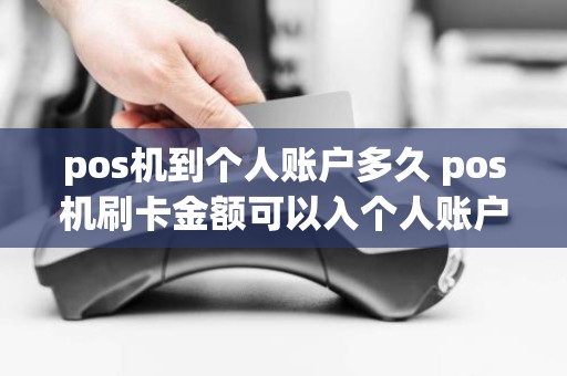 pos机到个人账户多久 pos机刷卡金额可以入个人账户吗