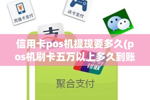 信用卡pos机提现要多久(pos机刷卡五万以上多久到账)