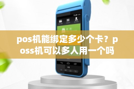 pos机能绑定多少个卡？poss机可以多人用一个吗