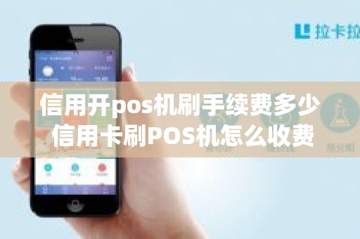 信用开pos机刷手续费多少 信用卡刷POS机怎么收费