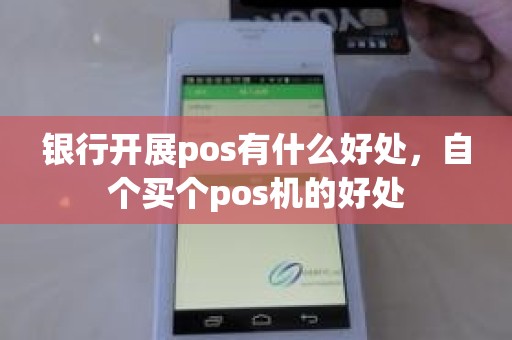 银行开展pos有什么好处，自个买个pos机的好处