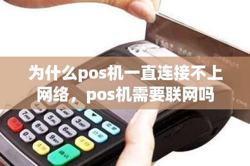 为什么pos机一直连接不上网络，pos机需要联网吗