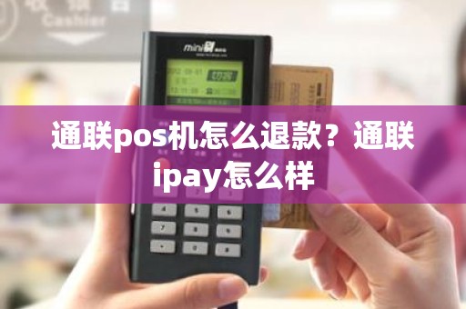 通联pos机怎么退款？通联ipay怎么样