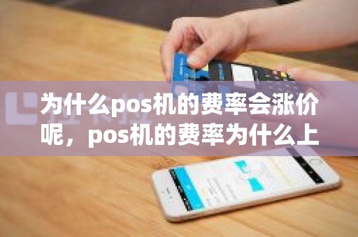 为什么pos机的费率会涨价呢，pos机的费率为什么上涨