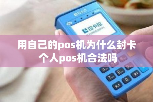 用自己的pos机为什么封卡 个人pos机合法吗