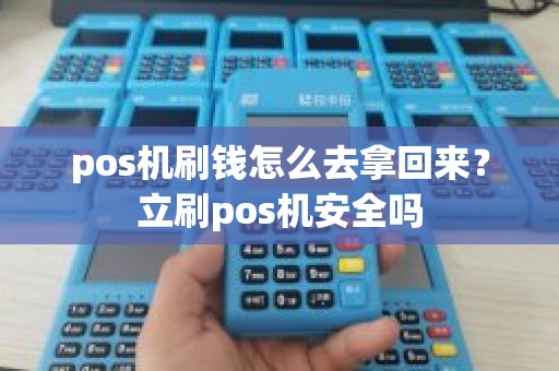 pos机刷钱怎么去拿回来？立刷pos机安全吗