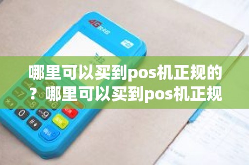 哪里可以买到pos机正规的？哪里可以买到pos机正规的