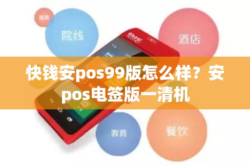 快钱安pos99版怎么样？安pos电签版一清机