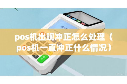 pos机出现冲正怎么处理（pos机一直冲正什么情况）