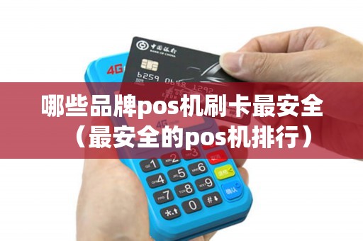 哪些品牌pos机刷卡最安全（最安全的pos机排行）