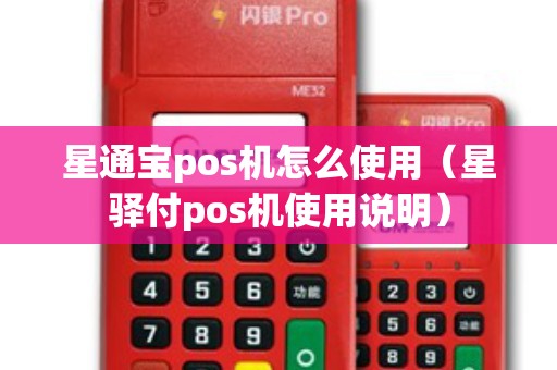 星通宝pos机怎么使用（星驿付pos机使用说明）