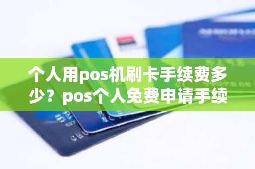 个人用pos机刷卡手续费多少？pos个人免费申请手续费多少