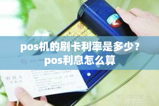 pos机的刷卡利率是多少？pos利息怎么算