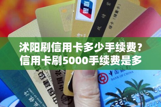 沭阳刷信用卡多少手续费？信用卡刷5000手续费是多少