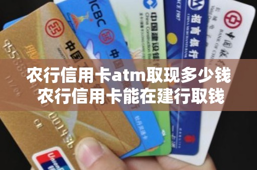 农行信用卡atm取现多少钱 农行信用卡能在建行取钱吗