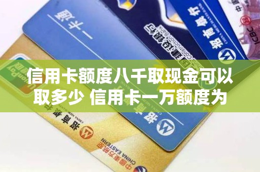 信用卡额度八千取现金可以取多少 信用卡一万额度为什么只能取五千