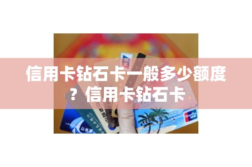 信用卡钻石卡一般多少额度？信用卡钻石卡