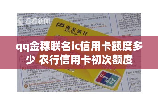 qq金穗联名ic信用卡额度多少 农行信用卡初次额度