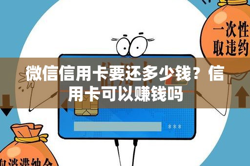 微信信用卡要还多少钱？信用卡可以赚钱吗