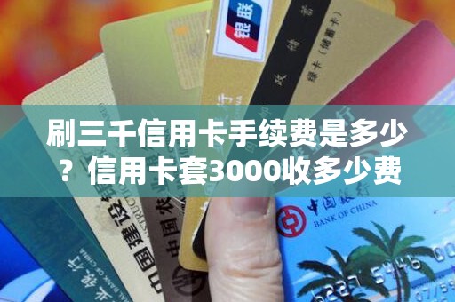 刷三千信用卡手续费是多少？信用卡套3000收多少费用