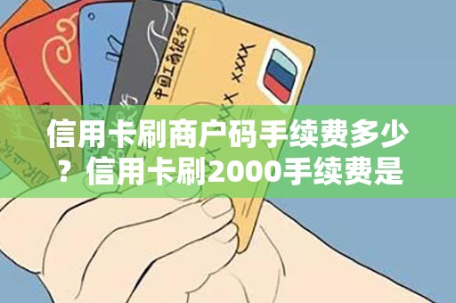 信用卡刷商户码手续费多少？信用卡刷2000手续费是多少