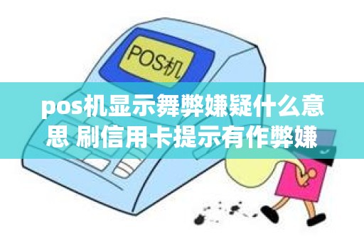 pos机显示舞弊嫌疑什么意思 刷信用卡提示有作弊嫌疑怎么回事