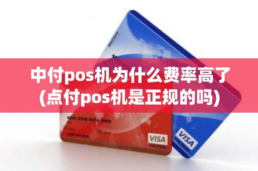 中付pos机为什么费率高了(点付pos机是正规的吗)