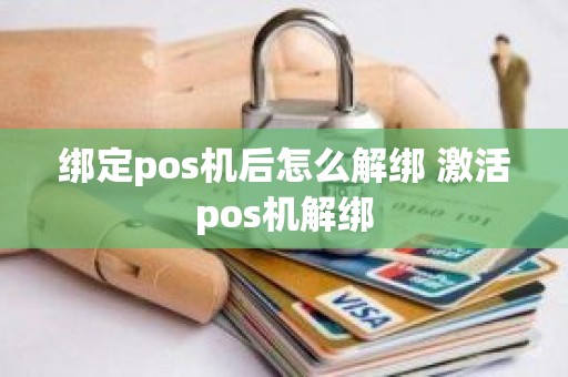 绑定pos机后怎么解绑 激活pos机解绑