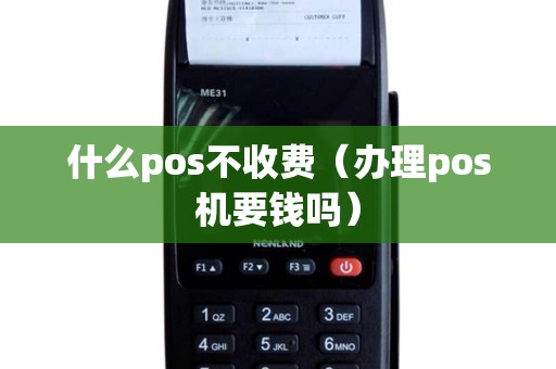 什么pos不收费（办理pos机要钱吗）