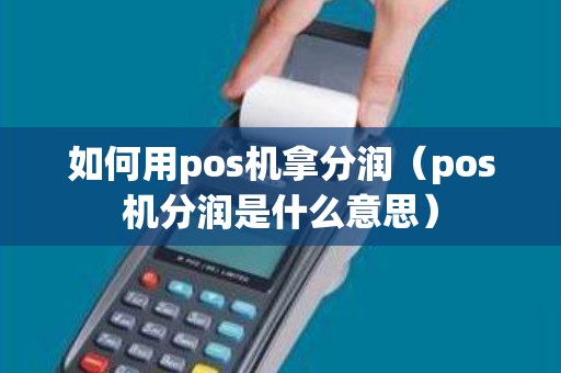 如何用pos机拿分润（pos机分润是什么意思）