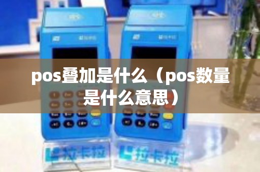 pos叠加是什么（pos数量是什么意思）