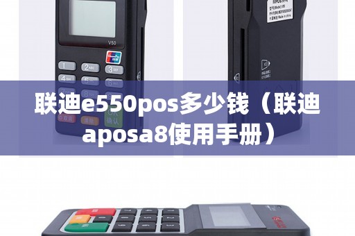 联迪e550pos多少钱（联迪aposa8使用手册）