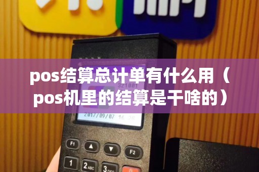 pos结算总计单有什么用（pos机里的结算是干啥的）