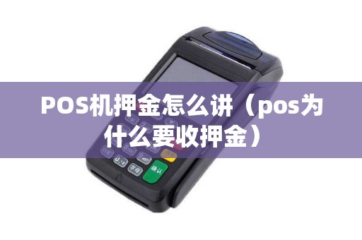 POS机押金怎么讲（pos为什么要收押金）