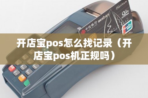 开店宝pos怎么找记录（开店宝pos机正规吗）